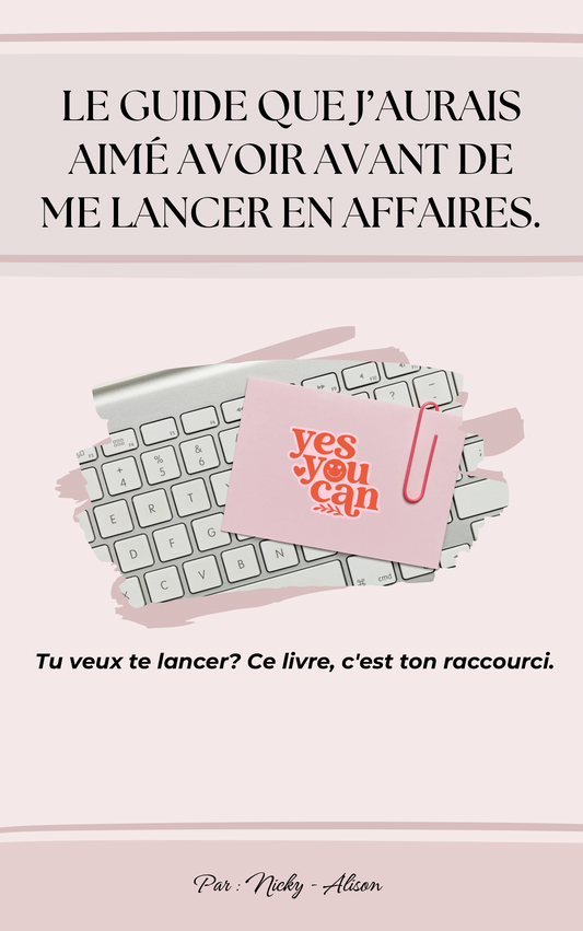 LE GUIDE QUE J'AURAIS AIMÉ AVOIR AVANT DE ME LANCER EN AFFAIRES.